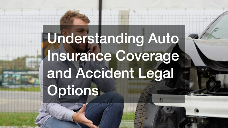 Understanding Auto Insurance Coverage and Accident Legal Options